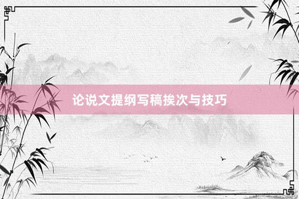 论说文提纲写稿挨次与技巧